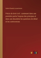 Précis de droit civil: contenant dans une première partie l'expose des principes et dans une deuxième les questions de détail et les controve 3385017661 Book Cover