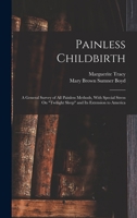 Painless Childbirth: A General Survey of All Painless Methods, With Special Stress On Twilight Sleep and Its Extension to America 1018023380 Book Cover