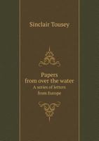 Papers from Over the Water; A Series of Letters from Europe 1149509325 Book Cover
