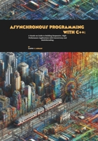 Asynchronous Programming with C++: A Hands-on Guide to Building Responsive, High-Performance Applications with Concurrency and Multithreading B0FP2TJY6X Book Cover