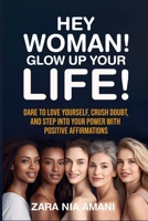 Hey, Woman! Glow Up Your Life: Dare to Love Yourself, Crush Doubt, and Step Into Your Power With Positive Affirmations 1963939387 Book Cover