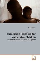 Succession Planning for Vulnerable Children: in Context of HIV and AIDS in Uganda 3639240448 Book Cover