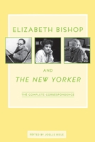 Elizabeth Bishop and The New Yorker: The Complete Correspondence 037461167X Book Cover