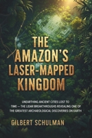The Amazon’s Laser-Mapped Kingdom: Unearthing Ancient Cities Lost to Time — The LiDAR Breakthroughs Revealing One of the Greatest Archaeological Discoveries on Earth B0G3MFGT8Q Book Cover