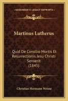 Martinus Lutherus: Quid De Consilio Mortis Et Resurrectionis Jesu Christi Senserit (1845) 1167454863 Book Cover