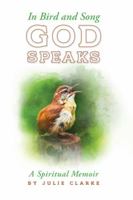 In Bird and Song, God Speaks : A Spiritual Memoir 173266062X Book Cover