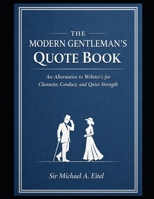 THE MODERN GENTLEMAN’S QUOTE BOOK: An Alternative to Webster’s for Character, Conduct, and Quiet Strength B0HBSK9CJ8 Book Cover