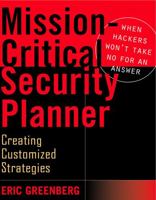 Mission-Critical Security Planner: When Hackers Won't Take No for an Answer 0471211656 Book Cover