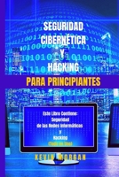 Seguridad Cibernética y  Hacking para Principiantes: Este Libro Contiene: Seguridad de las Redes Informáticas y Hacking. (Todo en Uno) (Spanish Edition) B084DGFMVL Book Cover