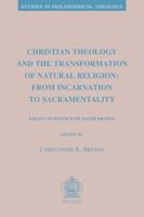 Christian Theology and the Transformation of Natural Religion: From Incarnation to Sacramentality: Essays in Honour of David Brown 9042936398 Book Cover