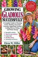 GROWING GLADIOLUS SUCCESSFULLY: A Complete Guide to Choosing Corms, Planting, Succession Growing, Supporting, Feeding, Cutting Flowers, Lifting, and Winter Storage B0HKGK66YX Book Cover