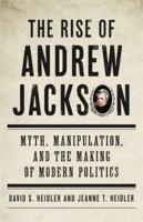 The Rise of Andrew Jackson: Myth, Manipulation, and the Making of Modern Politics 0465097561 Book Cover