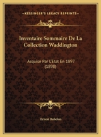 Inventaire Sommaire De La Collection Waddington: Acquise Par L'Etat En 1897 (1898) 1161213139 Book Cover