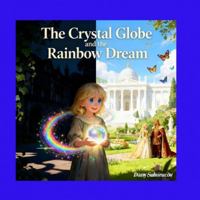 The Crystal Globe and the Rainbow Dream B0G44RS9BD Book Cover