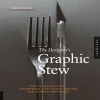 The Designer's Graphic Stew: Visual Ingredients, Techniques, and Layout Recipes for Graphic Designers 159253547X Book Cover