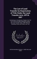 The Law of Land Transfer by Registration of Title Under the Land Transfer Acts, 1875 & 1897: Containing an Introductory Chapter, the Full Text of the Acts With Explanatory Notes, the Land Transfer Rul 135683194X Book Cover