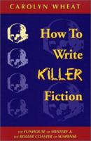 How to Write Killer Fiction: The Funhouse of Mystery & the Roller Coaster of Suspense 1880284626 Book Cover