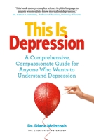 This Is Depression: A Comprehensive, Compassionate Guide for Anyone Who Wants to Understand Depression 1989025560 Book Cover
