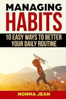Managing Habits: 10 Easy Ways to Better Your Daily Routine 1723924806 Book Cover