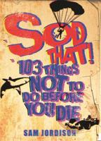 Sod That!: 103 Things Not To Do Before You Die: 103 Things Not to Do Before You Die 0752884352 Book Cover