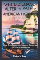 Why did Guano alter the path of American history?: Beyond the Horizon: How Bird Droppings Sparked America’s Leap into Global Power (Exploring the ... and Future of Global Power and Progress) B0DT174WR7 Book Cover