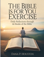 The Bible Is For You Exercises: Daily Reflections Through 66 Books of the Bible B0FTVY5Y3Z Book Cover