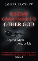 Satan Christianity's Other God: Legend, Myth, Lore, or Lie - Historical and Biblical Proof of How Man Created Satan and Made Satan to Be A God B0F4V4NKT8 Book Cover