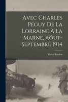 Avec Charles Péguy de la Lorraine à la Marne, aôut-septembre 1914 1017466505 Book Cover