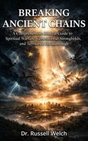 Breaking Ancient Chains: A Comprehensive Biblical Guide to Spiritual Warfare, Generational Strongholds, and Territorial Breakthrough 1964155479 Book Cover