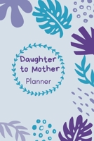 Daughter to Mother Planner: Includes Daughter's Expression of Love, Work Out Plans, Regular Weekly Planner and So Much More. Great Mother and Daughter Keepsake. 1654650064 Book Cover