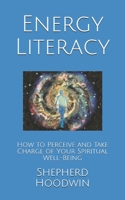 Energy Literacy: How to Perceive and Take Charge of Your Spiritual Well-Being 1654297305 Book Cover