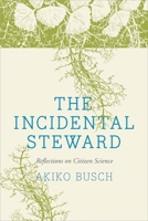 The Incidental Steward: Reflections on Citizen Science 0300178794 Book Cover