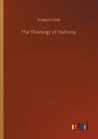The Theology of Holiness 1508414327 Book Cover