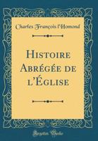 Histoire Abr�g�e de l'�glise (Classic Reprint) 1271127679 Book Cover