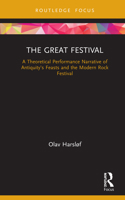 The Great Festival: A Theoretical Performance Narrative of Antiquity’s Feasts and the Modern Rock Festival 1032237821 Book Cover