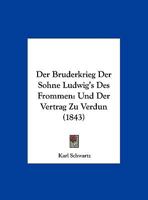 Der Bruderkrieg Der Sohne Ludwig's Des Frommen: Und Der Vertrag Zu Verdun (1843) 1160428220 Book Cover