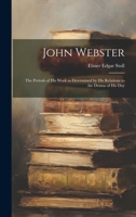 John Webster: The Periods of His Work as Determined by His Relations to the Drama of His Day 101983370X Book Cover