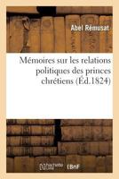 Ma(c)Moires Sur Les Relations Politiques Des Princes Chra(c)Tiens 2013475195 Book Cover