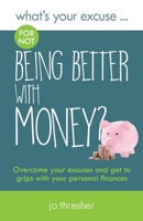 What's Your Excuse for Not Being Better with Money?: Overcome Your Excuses and Get Financially Fit 0995605203 Book Cover