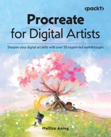 Procreate for Digital Artists: Sharpen your digital art skills with over 50 expert-led walkthroughs 183508298X Book Cover