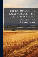 The Journal Of The royal Agricultural Society Of England. Volume The Eighteenth. 1175588881 Book Cover