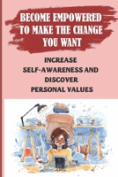 Become Empowered To Make The Change You Want: Increase Self-Awareness And Discover Personal Values: Feeling Stuck In A Career B09BZKT2ZB Book Cover