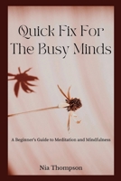 Quick Fix For The Busy Minds: A Beginner's Guide to Meditation and Mindfulness B0BSJJVRND Book Cover