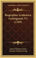 Biographia Academica Gottingensis V3 (1769) 1165947897 Book Cover