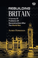 Rebuilding Britain: A Survey Of Problems Of Reconstruction After The World War 9378302807 Book Cover