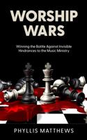 Worship Wars: Winning the Battle Against Invisible Hindrances to the Music Ministry 1735793825 Book Cover