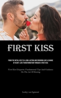First Kiss: From The Initial Kiss To A Long-Lasting And Enduring Love A Change Of Heart: Love Transformation Through A First Kiss (First Kiss ... Tips And Guidance On The Art Of Kissing) 183573412X Book Cover