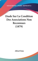 Etude Sur La Condition Des Associations Non Reconnues (1879) 1120447933 Book Cover