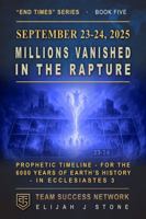 September 23-24, 2025: Millions Vanished in the Rapture: Prophetic Timeline - for the 6000 Years of Earth's History - in Ecclesiastes 3 (Team Success Network) (End Times Series) 1968654178 Book Cover