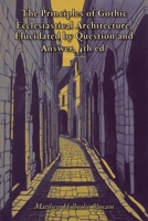 The Principles of Gothic Ecclesiastical Architecture, Elucidated by Question and Answer, 4th ed. B0HHTKL78Y Book Cover